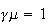 $\gamma \mu =1$